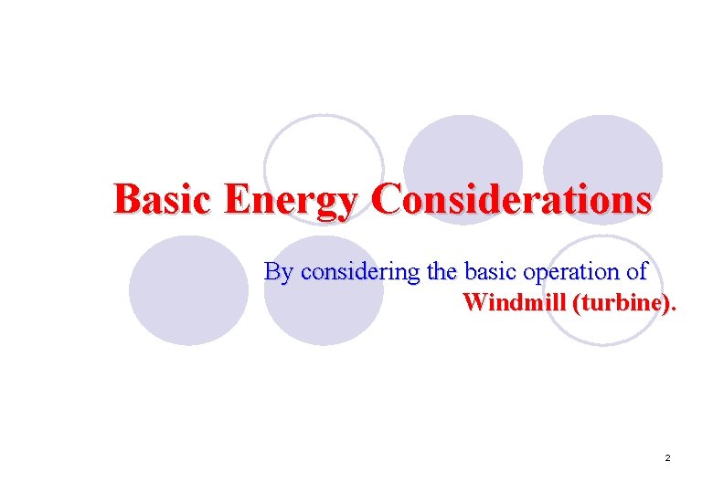 Basic Energy Considerations By considering the basic operation of Windmill (turbine). 2 