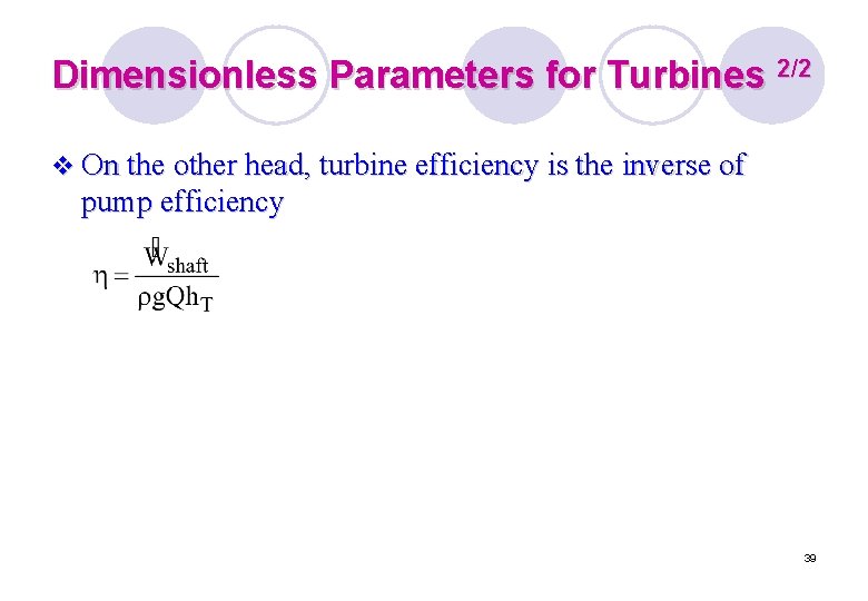 Dimensionless Parameters for Turbines 2/2 v On the other head, turbine efficiency is the