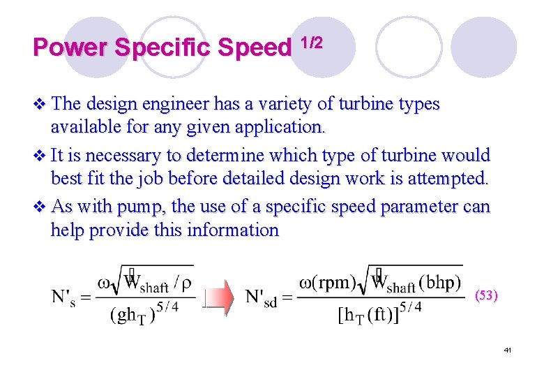 Power Specific Speed 1/2 v The design engineer has a variety of turbine types