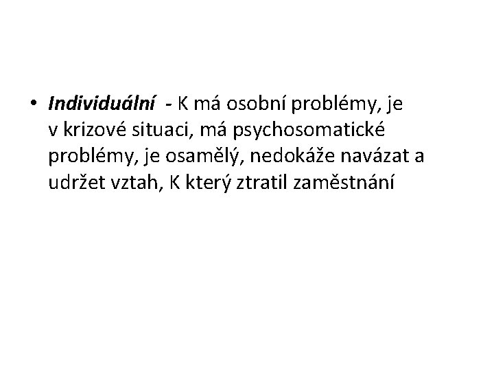  • Individuální - K má osobní problémy, je v krizové situaci, má psychosomatické