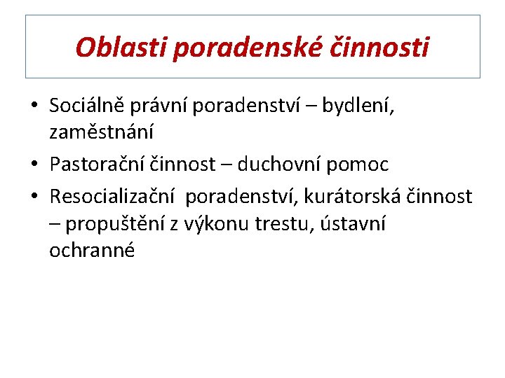 Oblasti poradenské činnosti • Sociálně právní poradenství – bydlení, zaměstnání • Pastorační činnost –