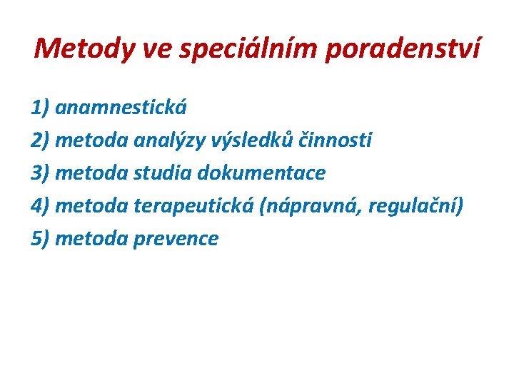 Metody ve speciálním poradenství 1) anamnestická 2) metoda analýzy výsledků činnosti 3) metoda studia