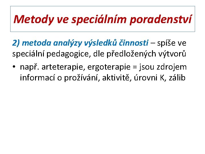 Metody ve speciálním poradenství 2) metoda analýzy výsledků činnosti – spíše ve speciální pedagogice,