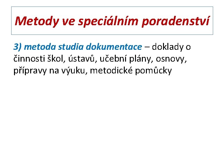 Metody ve speciálním poradenství 3) metoda studia dokumentace – doklady o činnosti škol, ústavů,