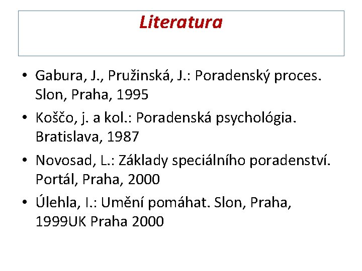 Literatura • Gabura, J. , Pružinská, J. : Poradenský proces. Slon, Praha, 1995 •