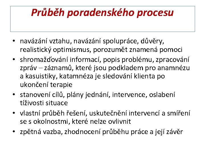 Průběh poradenského procesu • navázání vztahu, navázání spolupráce, důvěry, realistický optimismus, porozumět znamená pomoci