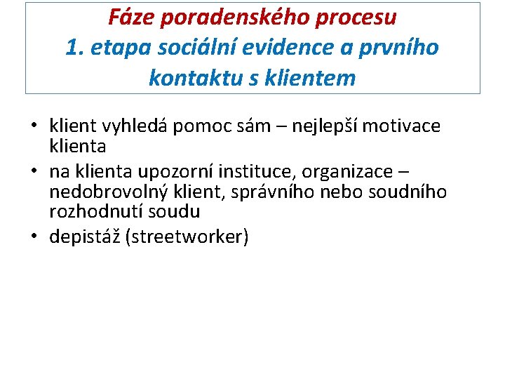 Fáze poradenského procesu 1. etapa sociální evidence a prvního kontaktu s klientem • klient