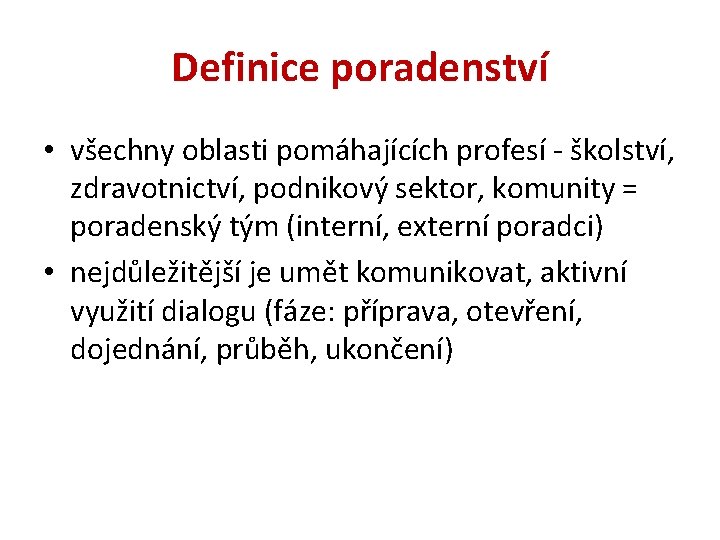 Definice poradenství • všechny oblasti pomáhajících profesí - školství, zdravotnictví, podnikový sektor, komunity =