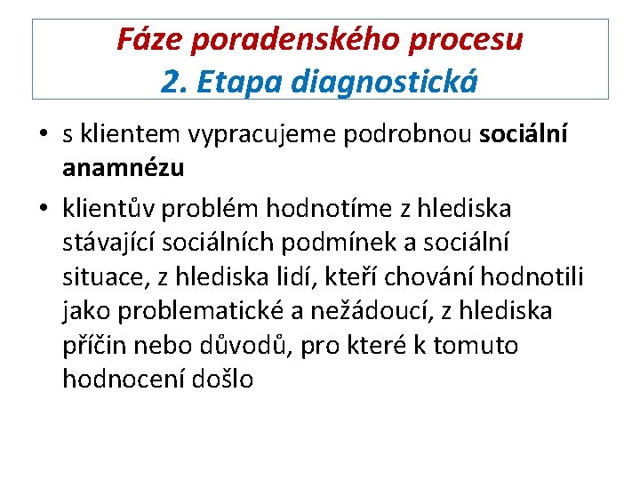 Fáze poradenského procesu 2. Etapa diagnostická • s klientem vypracujeme podrobnou sociální anamnézu •