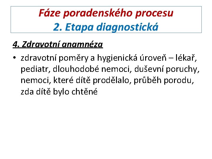 Fáze poradenského procesu 2. Etapa diagnostická 4. Zdravotní anamnéza • zdravotní poměry a hygienická