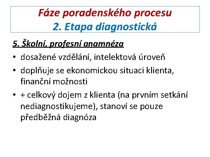 Fáze poradenského procesu 2. Etapa diagnostická 5. Školní, profesní anamnéza • dosažené vzdělání, intelektová