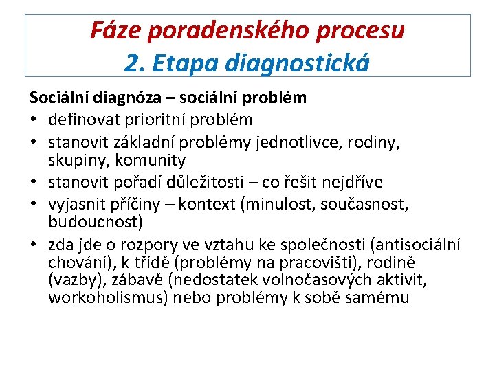 Fáze poradenského procesu 2. Etapa diagnostická Sociální diagnóza – sociální problém • definovat prioritní