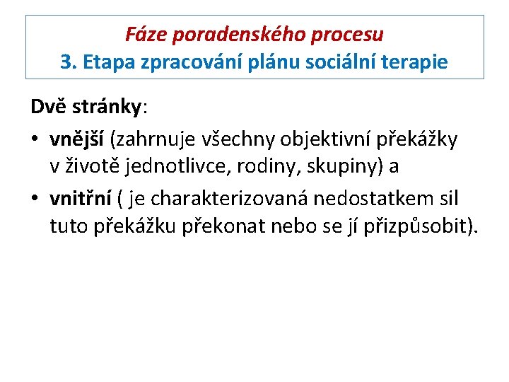 Fáze poradenského procesu 3. Etapa zpracování plánu sociální terapie Dvě stránky: • vnější (zahrnuje