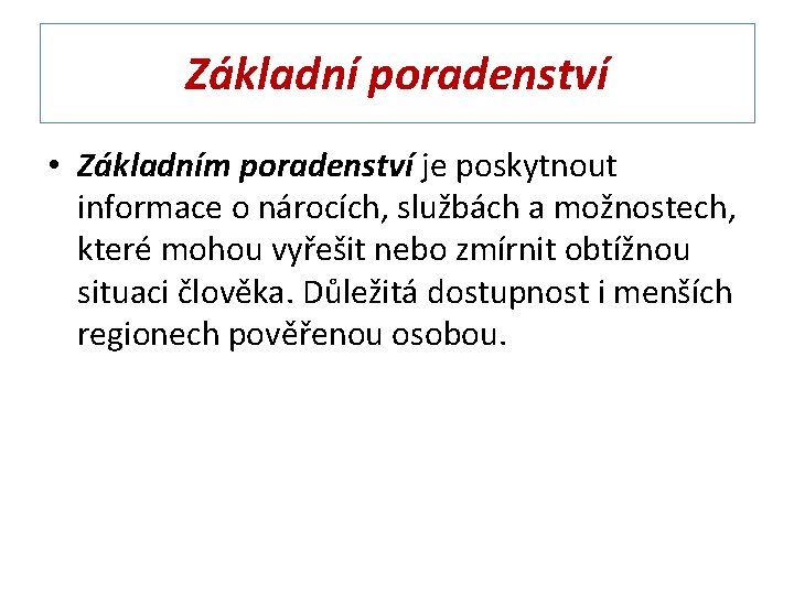 Základní poradenství • Základním poradenství je poskytnout informace o nárocích, službách a možnostech, které