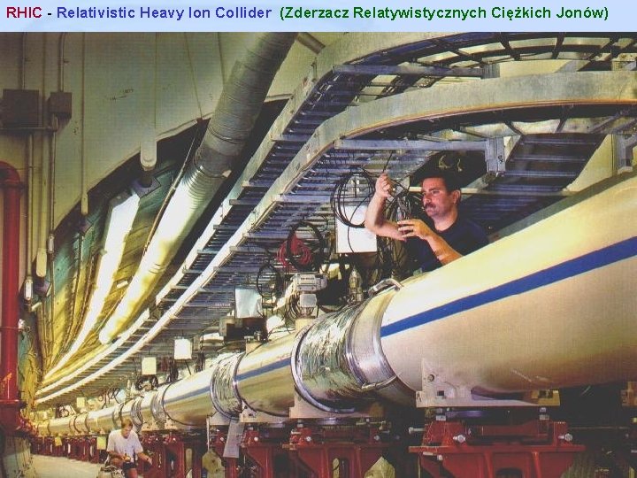 RHIC - Relativistic Heavy Ion Collider (Zderzacz Relatywistycznych Ciężkich Jonów) 