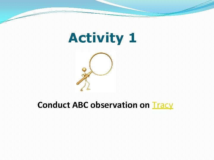 Activity 1 Conduct ABC observation on Tracy 