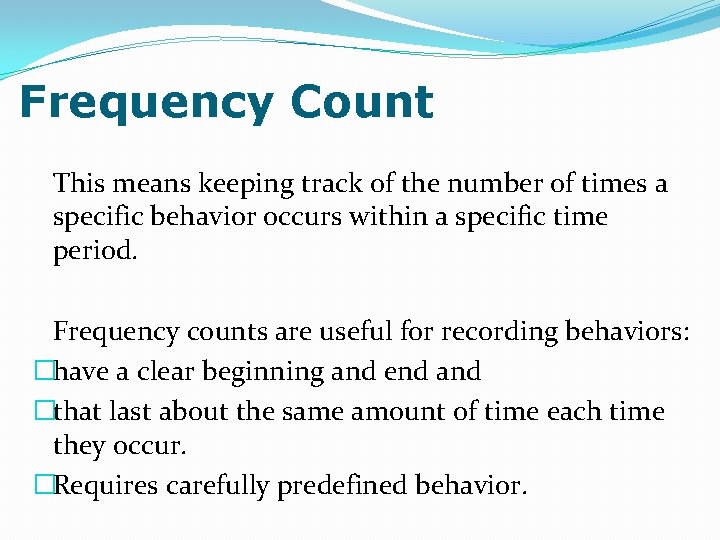 Frequency Count This means keeping track of the number of times a specific behavior