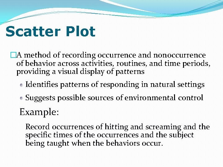 Scatter Plot �A method of recording occurrence and nonoccurrence of behavior across activities, routines,