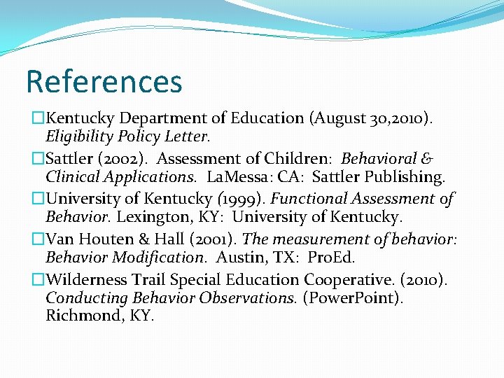 References �Kentucky Department of Education (August 30, 2010). Eligibility Policy Letter. �Sattler (2002). Assessment