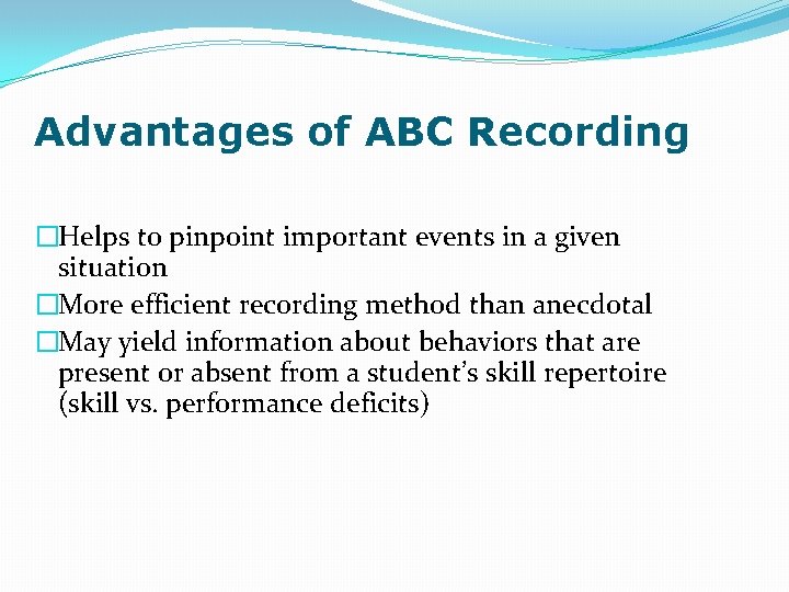 Advantages of ABC Recording �Helps to pinpoint important events in a given situation �More