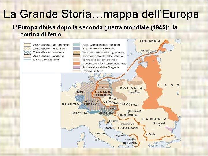 La Grande Storia…mappa dell’Europa L’Europa divisa dopo la seconda guerra mondiale (1945): la cortina La Grande Storia…mappa dell’Europa L’Europa divisa dopo la seconda guerra mondiale (1945): la cortina