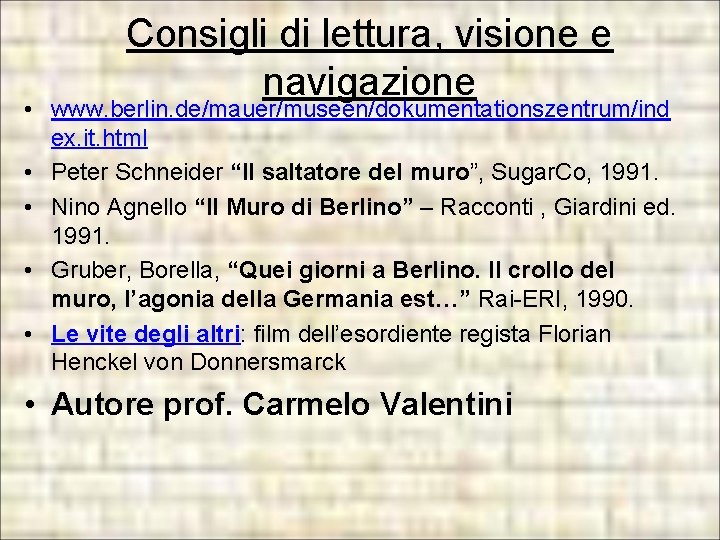 Consigli di lettura, visione e navigazione • www. berlin. de/mauer/museen/dokumentationszentrum/ind ex. it. html • Consigli di lettura, visione e navigazione • www. berlin. de/mauer/museen/dokumentationszentrum/ind ex. it. html •