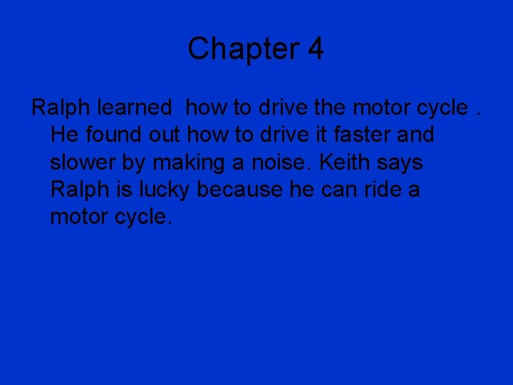 Chapter 4 Ralph learned how to drive the motor cycle. He found out how