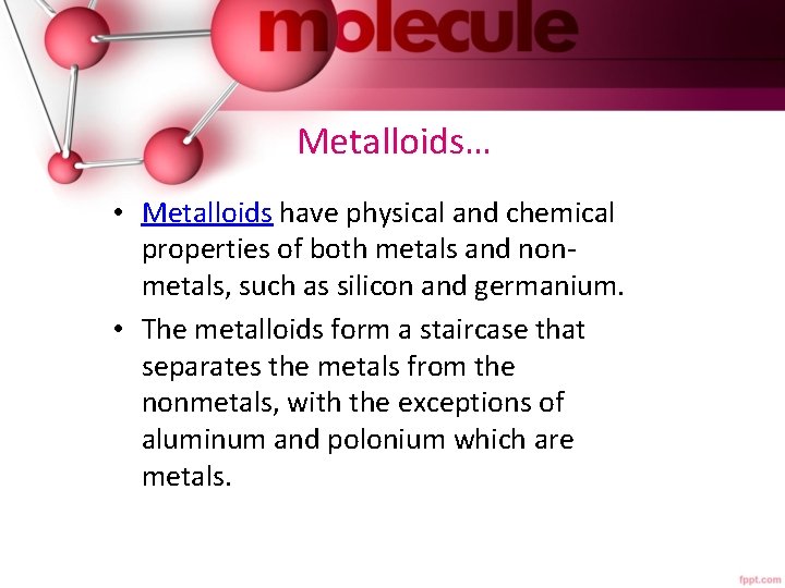 Metalloids… • Metalloids have physical and chemical properties of both metals and nonmetals,