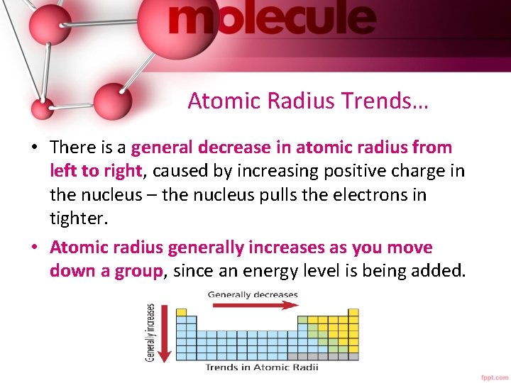  Atomic Radius Trends… • There is a general decrease in atomic radius from