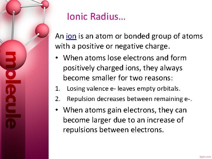  Ionic Radius… An ion is an atom or bonded group of atoms with