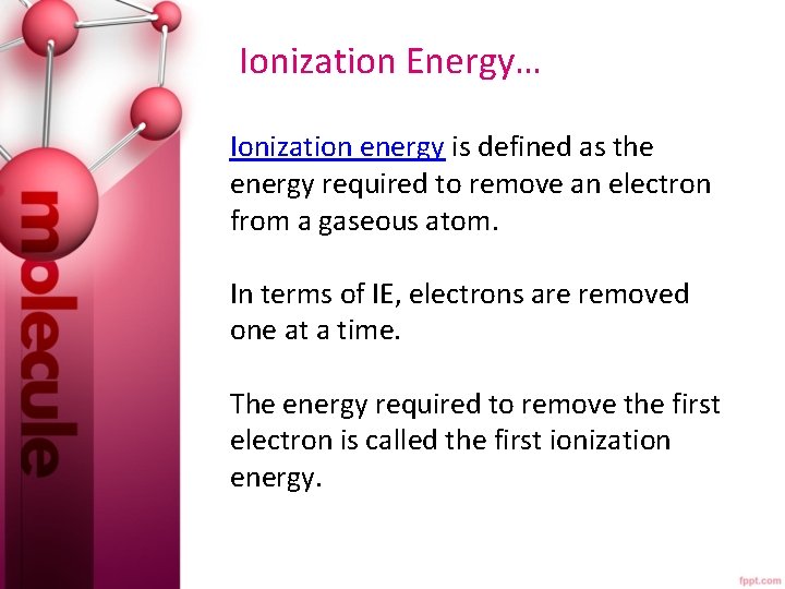  Ionization Energy… Ionization energy is defined as the energy required to remove an