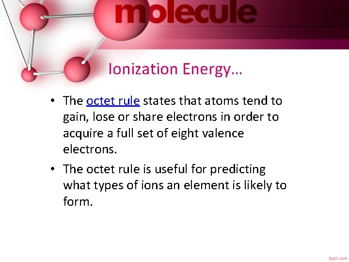 Ionization Energy… • The octet rule states that atoms tend to gain, lose or