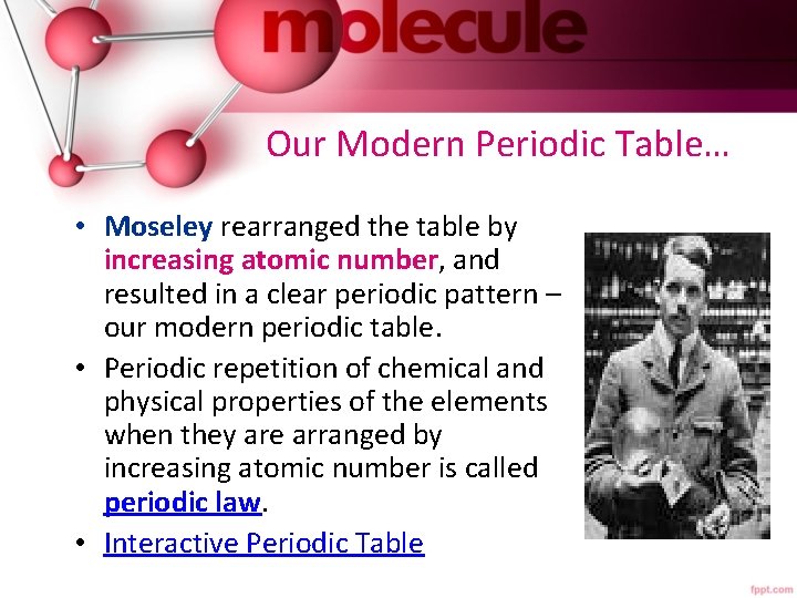  Our Modern Periodic Table… • Moseley rearranged the table by increasing atomic number,