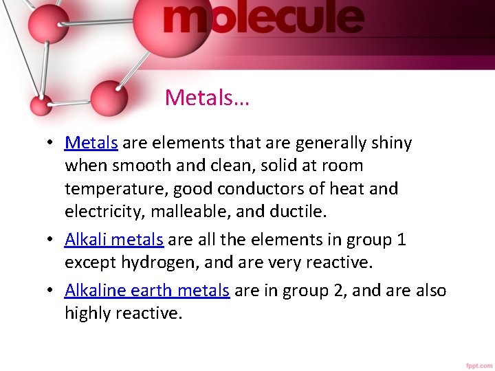  Metals… • Metals are elements that are generally shiny when smooth and clean,