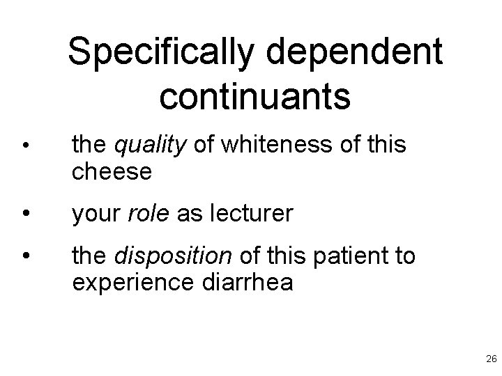 Specifically dependent continuants • the quality of whiteness of this cheese • your role