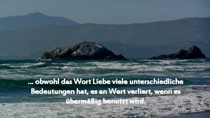 … obwohl das Wort Liebe viele unterschiedliche Bedeutungen hat, es an Wert verliert, wenn