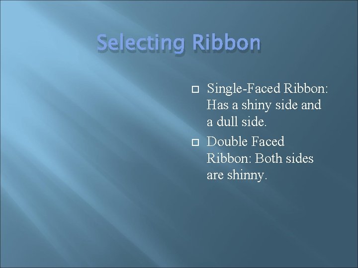 Selecting Ribbon Single-Faced Ribbon: Has a shiny side and a dull side. Double Faced