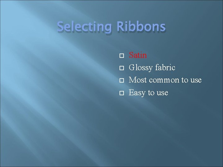 Selecting Ribbons Satin Glossy fabric Most common to use Easy to use 