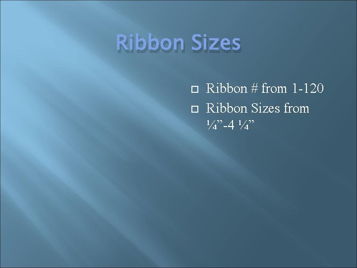Ribbon Sizes Ribbon # from 1 -120 Ribbon Sizes from ¼”-4 ¼” 
