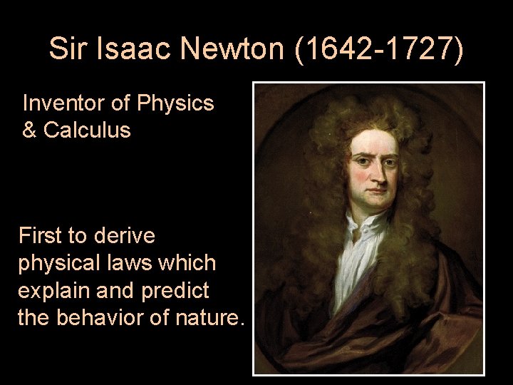 Sir Isaac Newton (1642 -1727) Inventor of Physics & Calculus First to derive physical