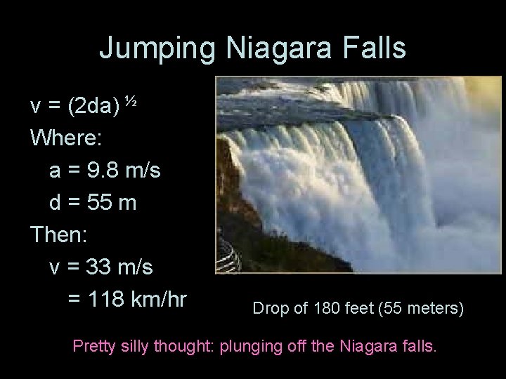 Jumping Niagara Falls v = (2 da) ½ Where: a = 9. 8 m/s