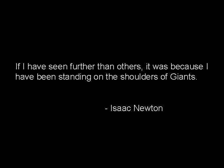 If I have seen further than others, it was because I have been standing