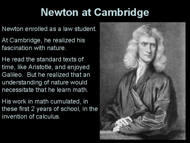 Newton at Cambridge Newton enrolled as a law student. At Cambridge, he realized his