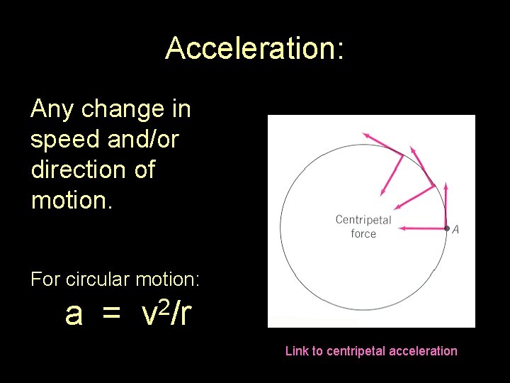 Acceleration: Any change in speed and/or direction of motion. For circular motion: a =