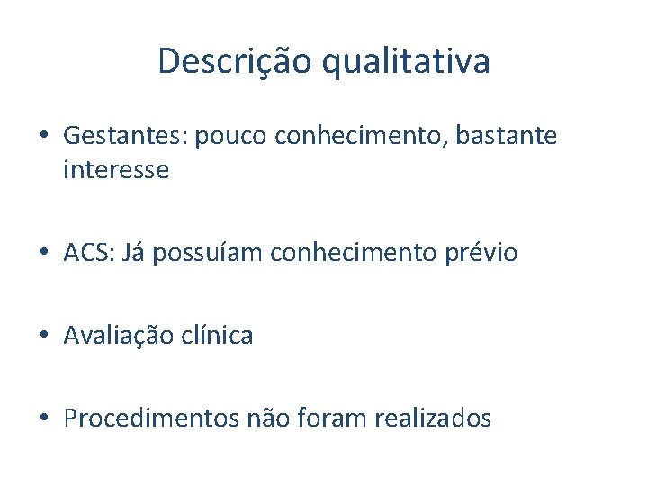 Descrição qualitativa • Gestantes: pouco conhecimento, bastante interesse • ACS: Já possuíam conhecimento prévio