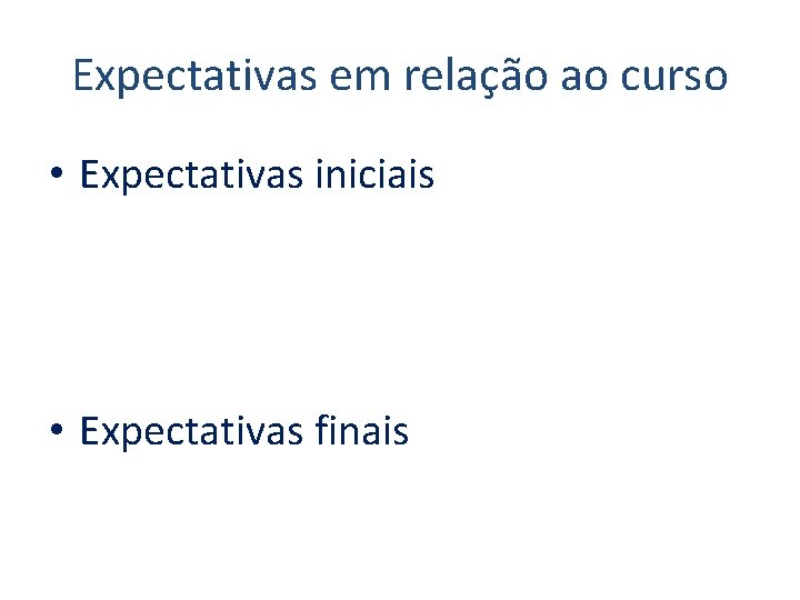 Expectativas em relação ao curso • Expectativas iniciais • Expectativas finais 