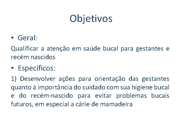 Objetivos • Geral: Qualificar a atenção em saúde bucal para gestantes e recém nascidos