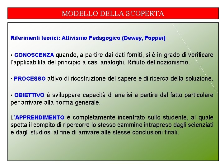 MODELLO DELLA SCOPERTA Riferimenti teorici: Attivismo Pedagogico (Dewey, Popper) • CONOSCENZA quando, a partire