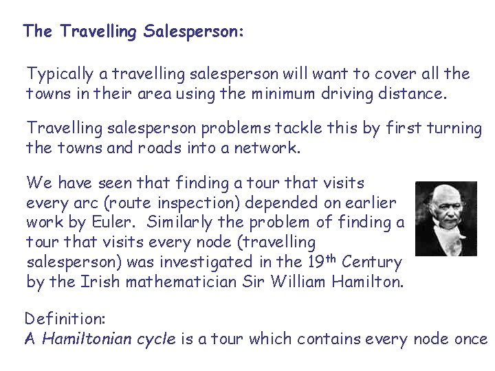 The Travelling Salesperson: Typically a travelling salesperson will want to cover all the towns