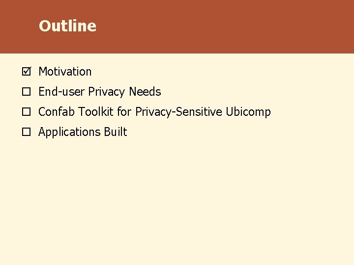 Outline þ Motivation ¨ End-user Privacy Needs ¨ Confab Toolkit for Privacy-Sensitive Ubicomp ¨